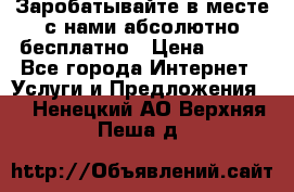 Заробатывайте в месте с нами абсолютно бесплатно › Цена ­ 450 - Все города Интернет » Услуги и Предложения   . Ненецкий АО,Верхняя Пеша д.
